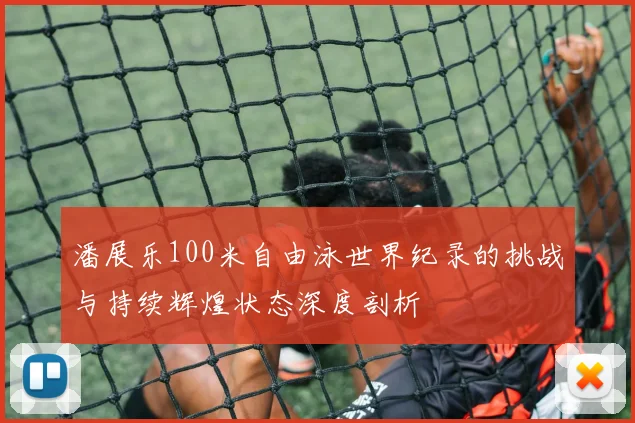 潘展乐100米自由泳世界纪录的挑战与持续辉煌状态深度剖析